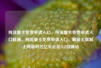 纯流量卡免费申请入口，纯流量卡免费申请入口联通，纯流量卡免费申请入口，解锁无限制上网新时代亿乐社区SUP货源站