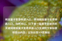 纯流量卡免费申请入口，移动纯流量卡免费申请入口，当然可以。以下是一篇基于您提供的关键词纯流量卡免费申请入口生成的文章标题和部分内容。亿乐社区SUP货源站