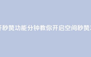 qq空间怎么开秒赞功能 - 10分钟教你开启qq空间秒赞功能~