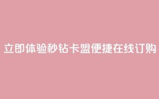 立即体验秒钻卡盟便捷在线订购