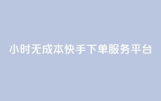 24小时无成本快手下单服务平台