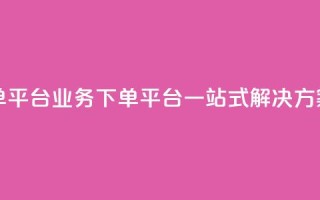ks业务下单平台 - KS业务下单平台：一站式解决方案。
