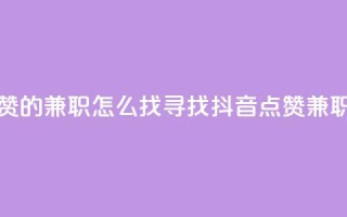 抖音点赞的兼职怎么找(寻找抖音点赞兼职的方法)