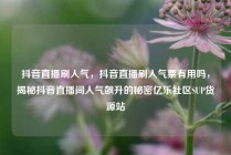 抖音直播刷人气，抖音直播刷人气票有用吗，揭秘抖音直播间人气飙升的秘密亿乐社区SUP货源站