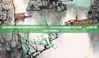 抖音点赞充值链接,免费快手帐号100个 - 一元1000个赞秒到平台抖音 - qq刷访客一元10万的网址