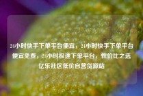 24小时快手下单平台便宜，24小时快手下单平台便宜免费，24小时极速下单平台，性价比之选亿乐社区低价自营货源站